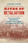 Image for Rites of retaliation  : civilization, soldiers, and campaigns in the American Civil War