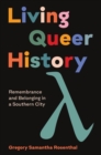 Image for Living queer history  : remembrance and belonging in a southern city