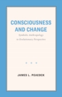 Image for Consciousness and Change: Symbolic Anthropology in Evolutionary Perspective