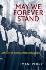 Image for May we forever stand  : a history of the Black national anthem
