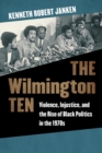 Image for The Wilmington ten  : violence, injustice, and the rise of black politics in the 1970s