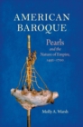 Image for American baroque  : pearls and the nature of empire, 1492-1700