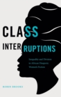 Image for Class interruptions  : inequality and division in African diasporic women&#39;s fiction