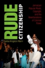 Image for Rude citizenship  : Jamaican popular music, copyright, and the reverberations of colonial power