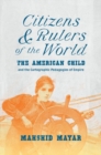 Image for Citizens and rulers of the world  : the American child and the cartographic pedagogies of empire