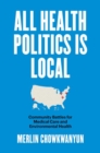 Image for All health politics is local  : community battles for medical care and environmental health
