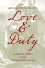 Image for Love and duty  : Confederate widows and the emotional politics of loss