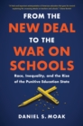 Image for From the New Deal to the War on Schools: Race, Inequality, and the Rise of the Punitive Education State