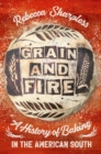 Image for Grain and fire  : a history of baking in the American South