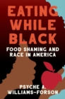 Image for Eating while Black  : food shaming and race in America