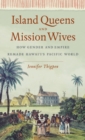 Image for Island queens and mission wives  : how gender and empire remade Hawai&#39;i&#39;s Pacific world