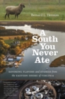 Image for A south you never ate  : savoring flavors and stories from the eastern shore of Virginia