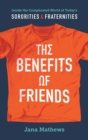 Image for The benefits of friends  : inside the complicated world of today&#39;s sororities and fraternities