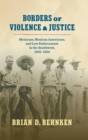 Image for Borders of violence and justice  : Mexicans, Mexican Americans, and law enforcement in the Southwest, 1835-1935