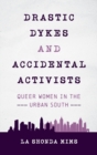 Image for Drastic dykes and accidental activists  : queer women in the urban South