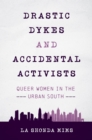 Image for Drastic Dykes and Accidental Activists: Queer Women in the Urban South