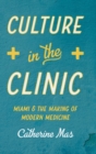 Image for Culture in the clinic  : Miami and the making of modern medicine
