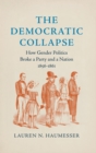 Image for The Democratic collapse  : how gender politics broke a party and a nation, 1856-1861