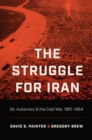 Image for The struggle for Iran: oil, autocracy, and the Cold War, 1951-1954