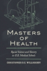 Image for Masters of Health: Racial Science and Slavery in U.S. Medical Schools