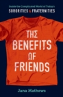 Image for The benefits of friends  : inside the complicated world of today&#39;s sororities and fraternities