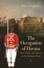 Image for The occupation of Havana  : war, trade, and slavery in the Atlantic world