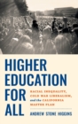 Image for Higher education for all  : racial inequality, Cold War liberalism, and the California Master Plan