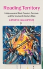 Image for Reading territory  : Indigenous and Black freedom, removal, and the nineteenth-century state