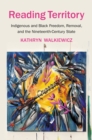 Image for Reading Territory: Indigenous and Black Freedom, Removal, and the Nineteenth-Century State