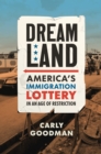 Image for Dreamland: America&#39;s Immigration Lottery in an Age of Restriction