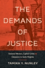 Image for The demands of justice  : enslaved women, capital crime, and clemency in early Virginia