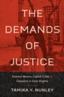 Image for The demands of justice: enslaved women, capital crime, and clemency in early Virginia