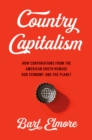 Image for Country Capitalism: How Corporations from the American South Remade Our Economy and the Planet
