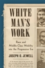 Image for White man&#39;s work  : race and middle-class mobility into the progressive era