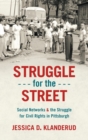 Image for Struggle for the street  : social networks and the struggle for civil rights in Pittsburgh