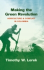 Image for Making the Green Revolution  : agriculture and conflict in Colombia