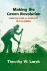 Image for Making the Green Revolution  : agriculture &amp; conflict in Colombia