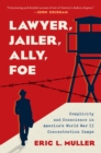 Image for Lawyer, jailer, ally, foe  : complicity and conscience in America&#39;s World War II concentration camps