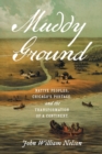 Image for Muddy ground  : Native peoples, Chicago&#39;s portage, and the transformation of a continent
