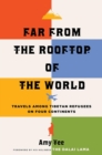 Image for Far from the rooftop of the world  : travels among Tibetan refugees on four continents