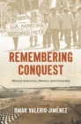 Image for Remembering conquest  : Mexican Americans, memory, and citizenship