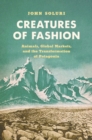 Image for Creatures of Fashion: Animals, Global Markets, and the Transformation of Patagonia