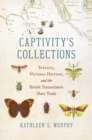 Image for Captivity&#39;s collections  : science, natural history, and the British transatlantic slave trade
