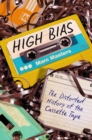 Image for High bias  : the distorted history of the cassette tape