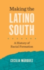 Image for Making the Latino South  : a history of racial formation