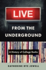 Image for Live from the underground  : a history of college radio