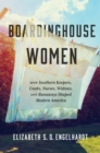 Image for Boardinghouse women  : how Southern keepers, cooks, nurses, widows, and runaways shaped modern America