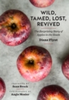 Image for Wild, tamed, lost, revived  : the surprising story of apples in the South