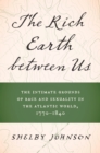 Image for Rich Earth Between Us: The Intimate Grounds of Race and Sexuality in the Atlantic World, 1770-1840