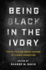 Image for Being Black in the ivory: truth-telling about racism in higher education